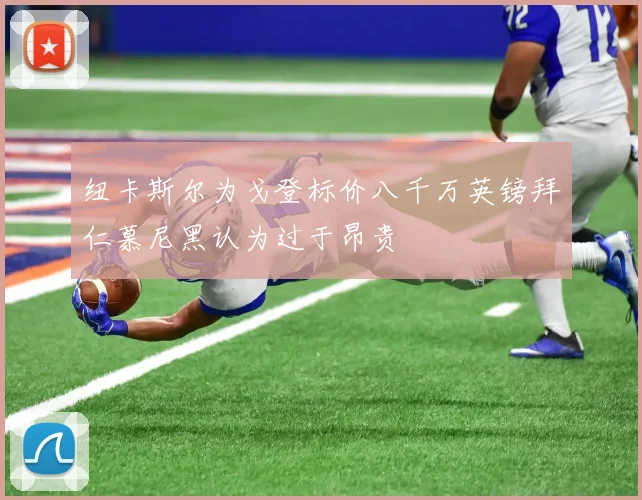 纽卡斯尔为戈登标价八千万英镑拜仁慕尼黑认为过于昂贵