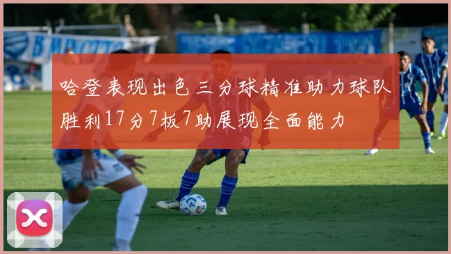 哈登表现出色三分球精准助力球队胜利17分7板7助展现全面能力