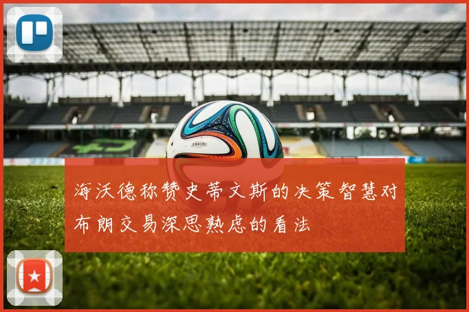 海沃德称赞史蒂文斯的决策智慧对布朗交易深思熟虑的看法