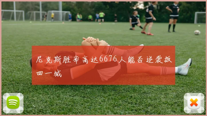 尼克斯胜率高达6676人能否逆袭扳回一城