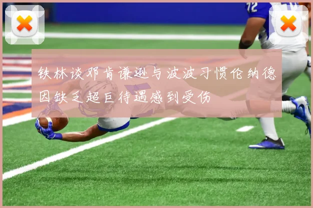 铁林谈邓肯谦逊与波波习惯伦纳德因缺乏超巨待遇感到受伤